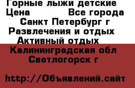 Горные лыжи детские › Цена ­ 5 000 - Все города, Санкт-Петербург г. Развлечения и отдых » Активный отдых   . Калининградская обл.,Светлогорск г.